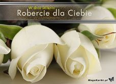 e-Kartka e Kartki z tagiem: Dla Robercika Imieninowe róże, kartki internetowe, pocztówki, pozdrowienia